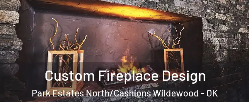 Custom Fireplace Design Park Estates North/Cashions Wildewood - OK