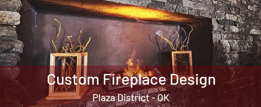Custom Fireplace Design Plaza District - OK