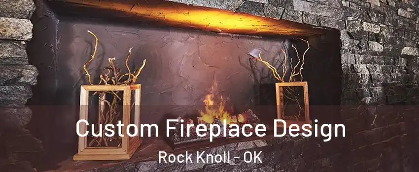Custom Fireplace Design Rock Knoll - OK