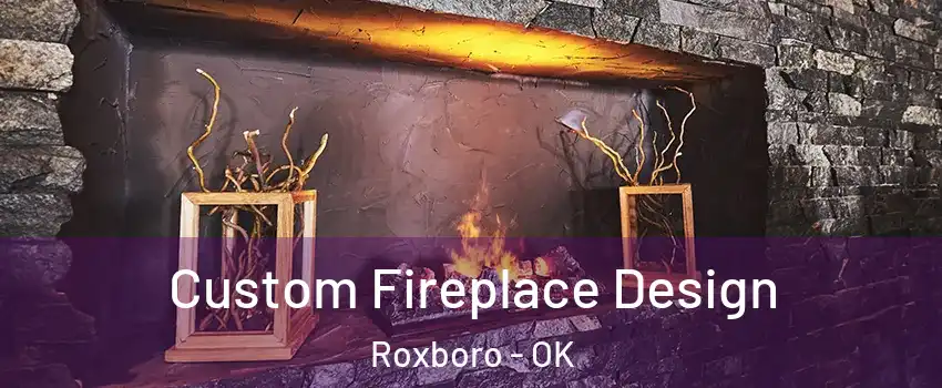 Custom Fireplace Design Roxboro - OK