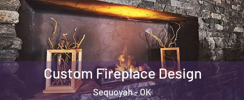 Custom Fireplace Design Sequoyah - OK