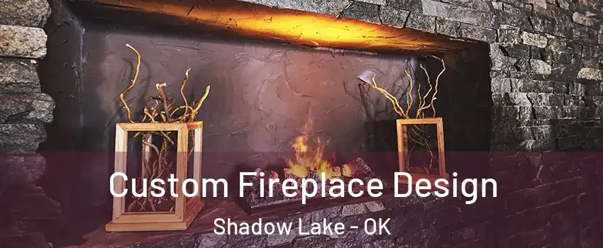 Custom Fireplace Design Shadow Lake - OK