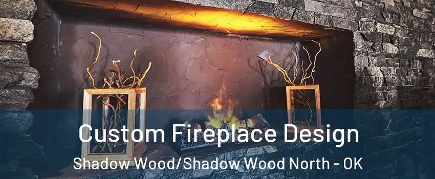Custom Fireplace Design Shadow Wood/Shadow Wood North - OK