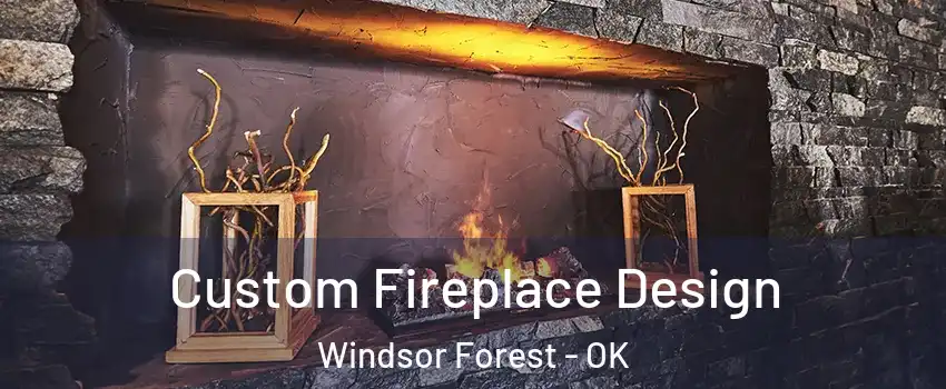 Custom Fireplace Design Windsor Forest - OK