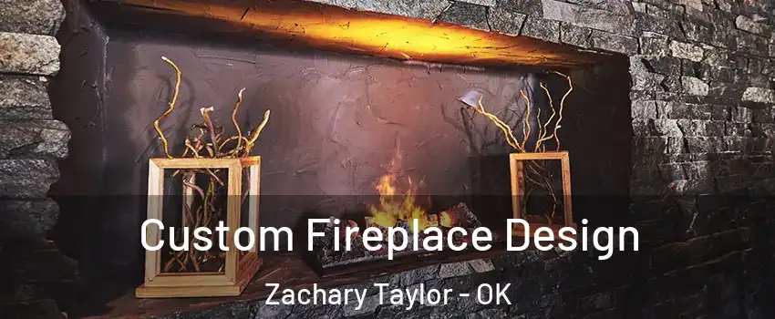 Custom Fireplace Design Zachary Taylor - OK