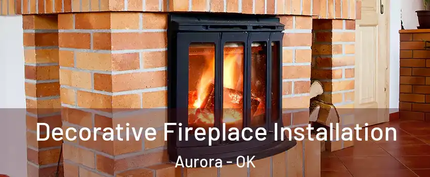 Decorative Fireplace Installation Aurora - OK