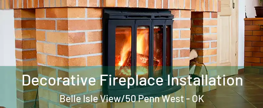 Decorative Fireplace Installation Belle Isle View/50 Penn West - OK