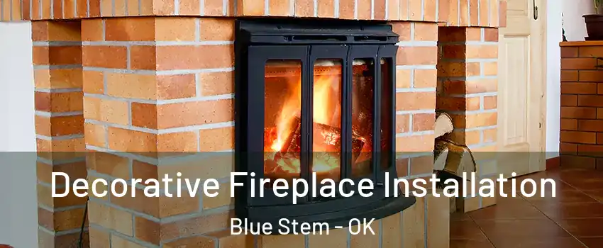 Decorative Fireplace Installation Blue Stem - OK