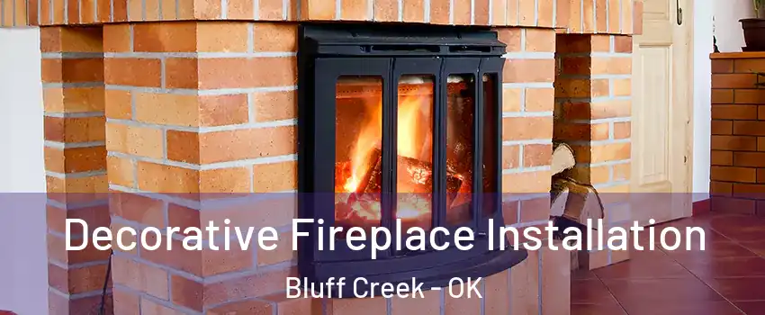 Decorative Fireplace Installation Bluff Creek - OK