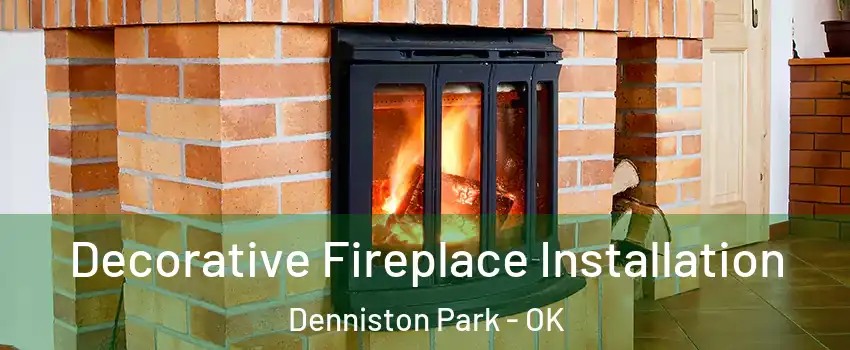 Decorative Fireplace Installation Denniston Park - OK
