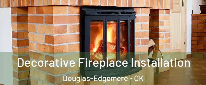 Decorative Fireplace Installation Douglas-Edgemere - OK