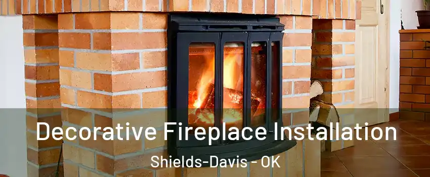 Decorative Fireplace Installation Shields-Davis - OK
