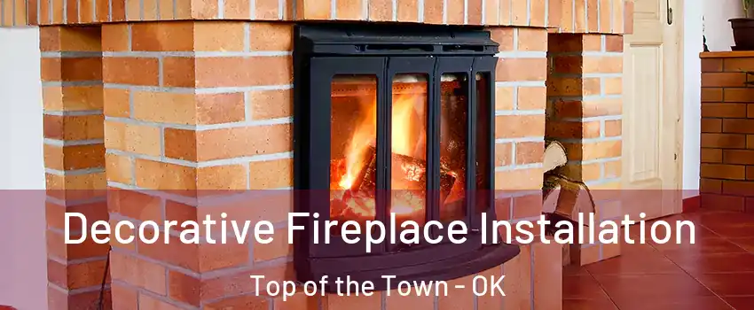 Decorative Fireplace Installation Top of the Town - OK