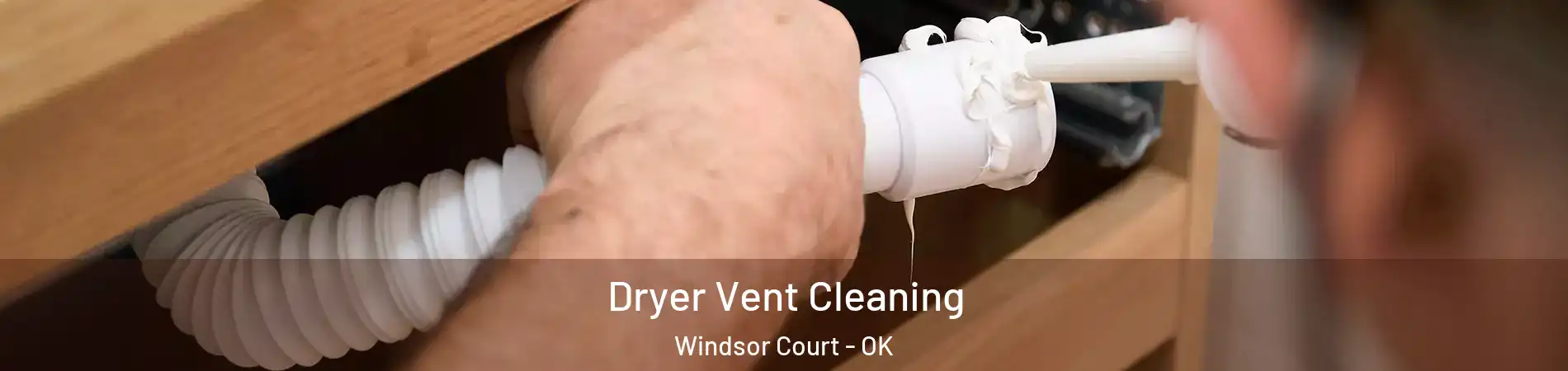 Dryer Vent Cleaning Windsor Court - OK