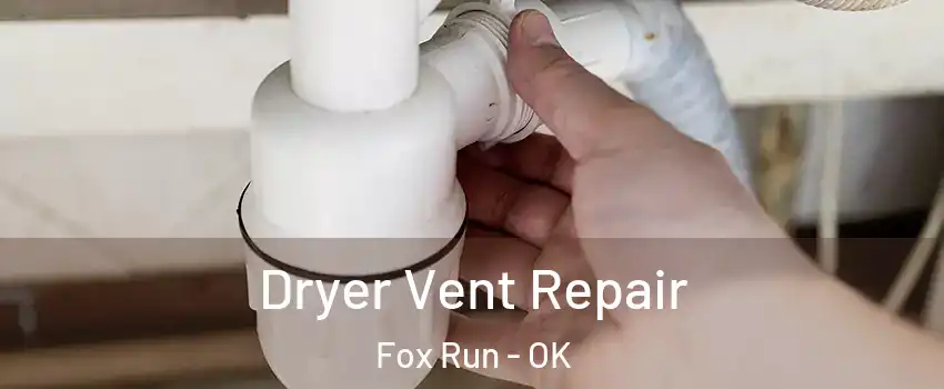 Dryer Vent Repair Fox Run - OK