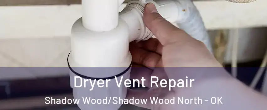 Dryer Vent Repair Shadow Wood/Shadow Wood North - OK