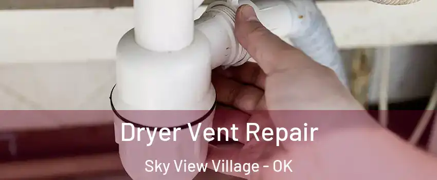 Dryer Vent Repair Sky View Village - OK