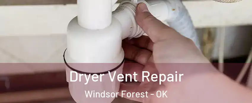 Dryer Vent Repair Windsor Forest - OK