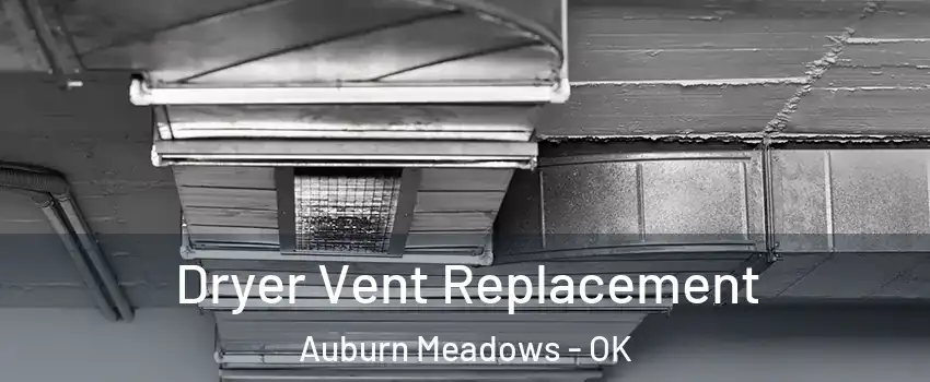 Dryer Vent Replacement Auburn Meadows - OK