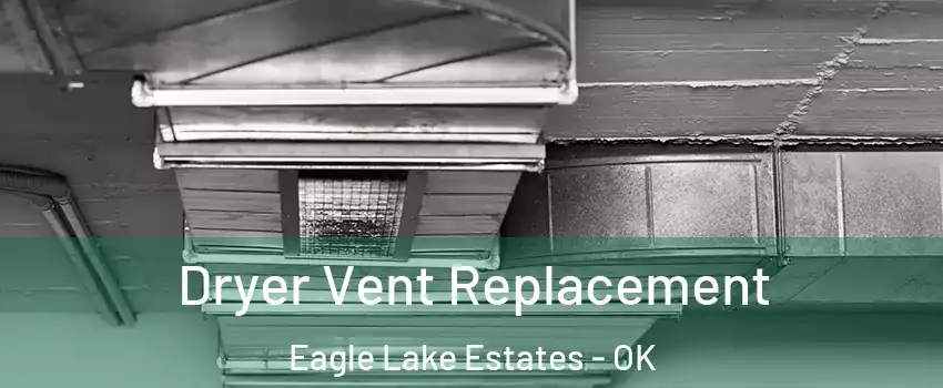 Dryer Vent Replacement Eagle Lake Estates - OK