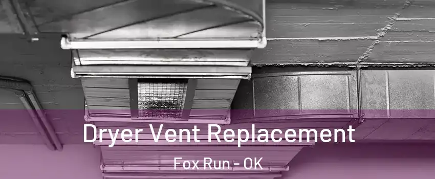 Dryer Vent Replacement Fox Run - OK