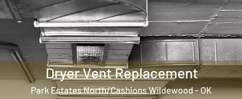 Dryer Vent Replacement Park Estates North/Cashions Wildewood - OK
