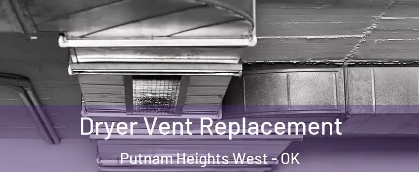 Dryer Vent Replacement Putnam Heights West - OK