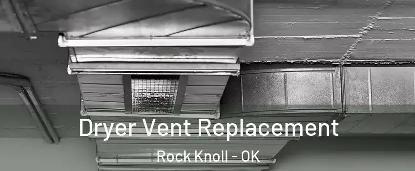 Dryer Vent Replacement Rock Knoll - OK