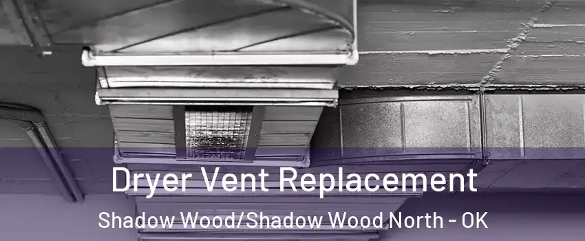 Dryer Vent Replacement Shadow Wood/Shadow Wood North - OK