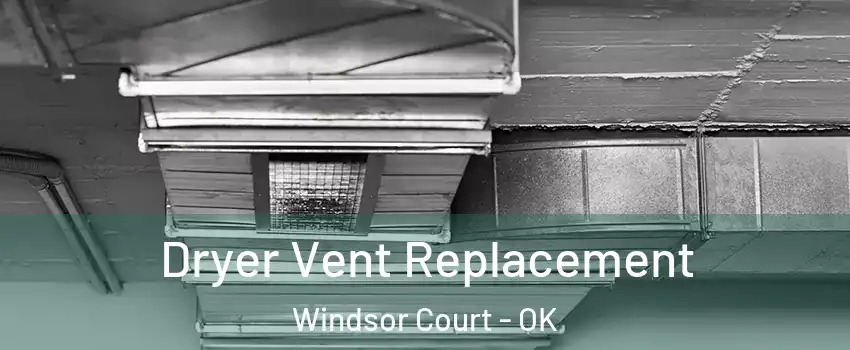 Dryer Vent Replacement Windsor Court - OK