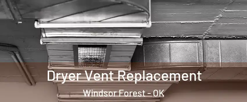 Dryer Vent Replacement Windsor Forest - OK