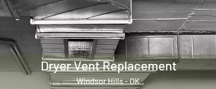 Dryer Vent Replacement Windsor Hills - OK