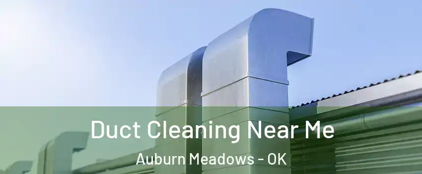 Duct Cleaning Near Me Auburn Meadows - OK