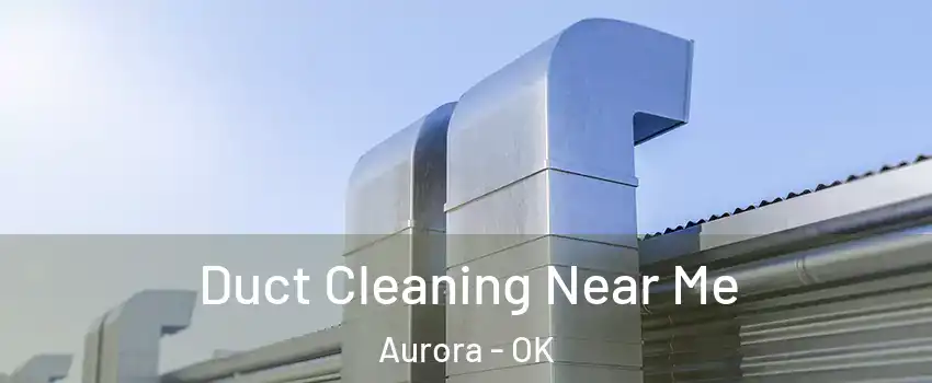 Duct Cleaning Near Me Aurora - OK