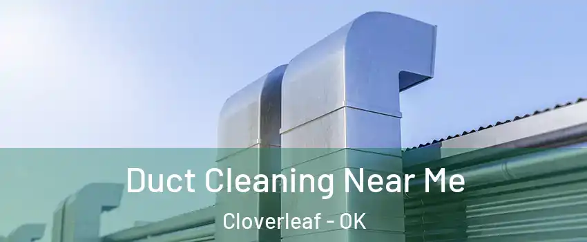 Duct Cleaning Near Me Cloverleaf - OK