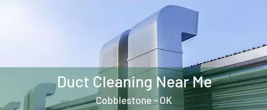 Duct Cleaning Near Me Cobblestone - OK