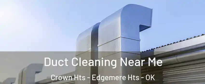 Duct Cleaning Near Me Crown Hts - Edgemere Hts - OK