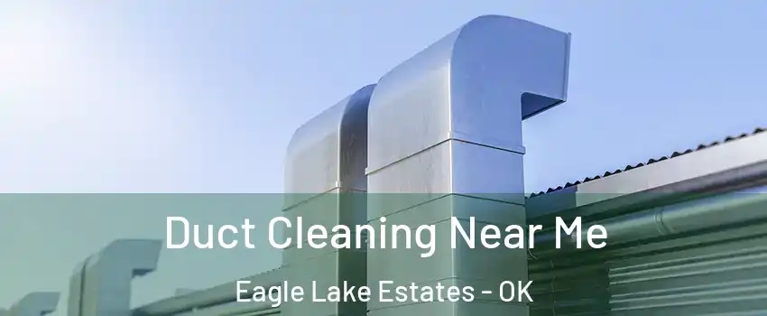 Duct Cleaning Near Me Eagle Lake Estates - OK