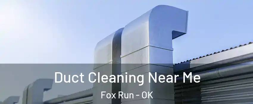 Duct Cleaning Near Me Fox Run - OK