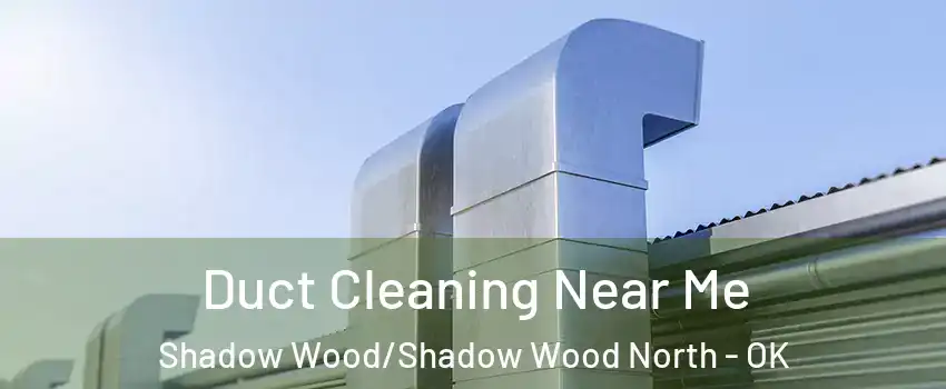 Duct Cleaning Near Me Shadow Wood/Shadow Wood North - OK
