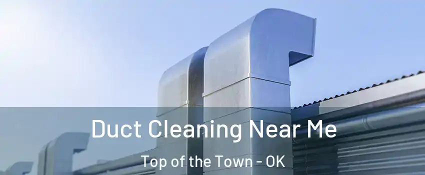 Duct Cleaning Near Me Top of the Town - OK