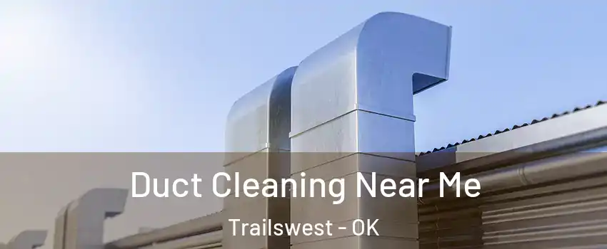 Duct Cleaning Near Me Trailswest - OK