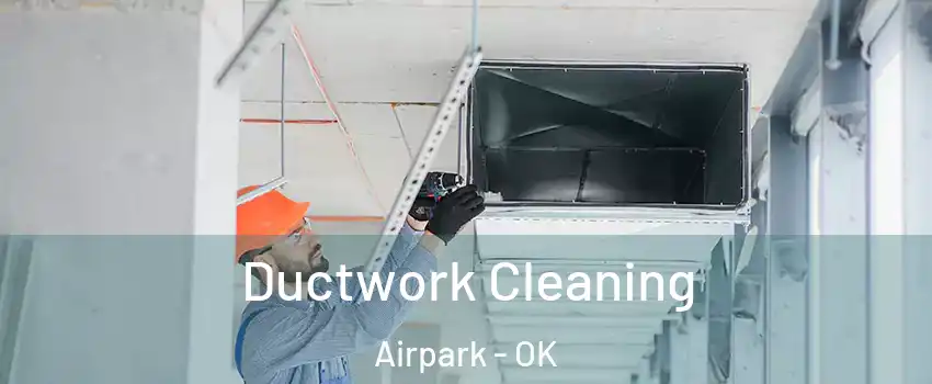 Ductwork Cleaning Airpark - OK