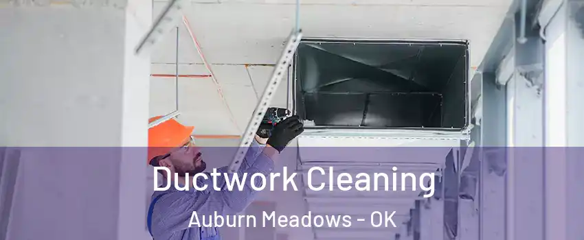Ductwork Cleaning Auburn Meadows - OK