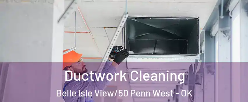 Ductwork Cleaning Belle Isle View/50 Penn West - OK
