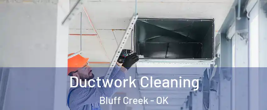 Ductwork Cleaning Bluff Creek - OK