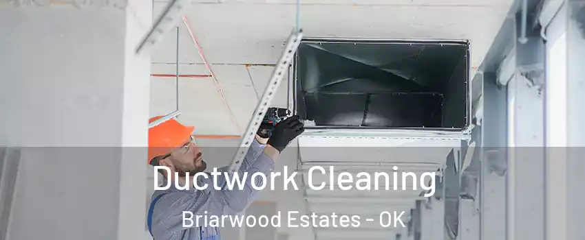 Ductwork Cleaning Briarwood Estates - OK