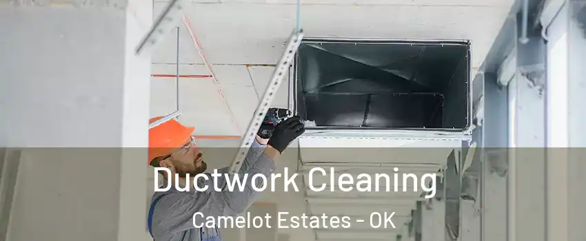 Ductwork Cleaning Camelot Estates - OK