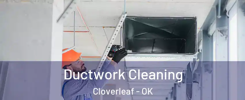 Ductwork Cleaning Cloverleaf - OK
