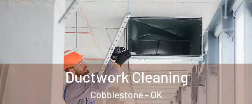 Ductwork Cleaning Cobblestone - OK